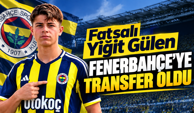 Fatsalı Yiğit Gülen Fenerbahçe’ye transfer oldu