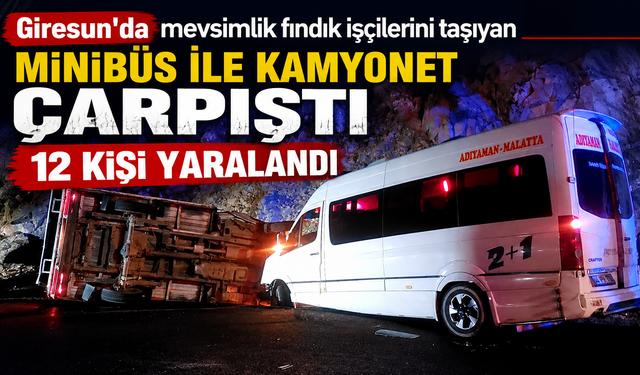 Giresun'da mevsimlik fındık işçilerini taşıyan minibüs ile kamyonet çarpıştı: 12 kişi yaralandı