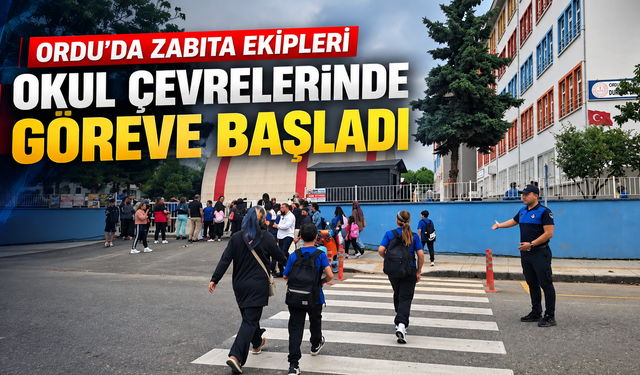 Ordu’da zabıta ekipleri okul çevrelerinde göreve başladı