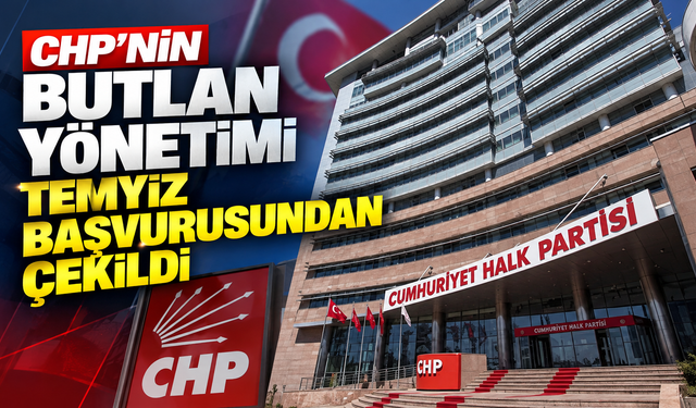 CHP’nin butlan yönetimi temyiz başvurusundan çekildi
