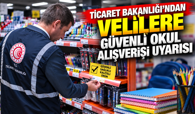 Ticaret Bakanlığı'ndan velilere güvenli okul alışverişi uyarısı