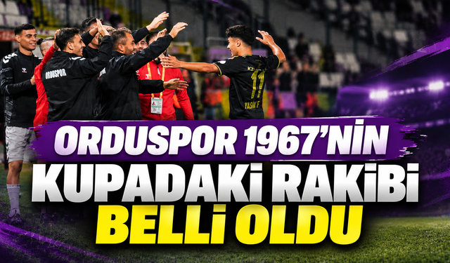 Orduspor 1967’nin kupadaki rakibi belli oldu