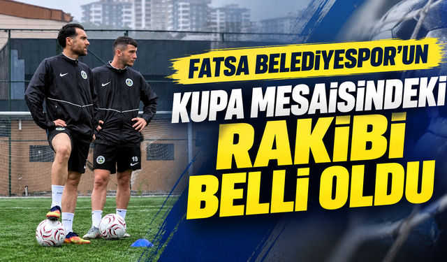 Fatsa Belediyespor’un kupa mesaisindeki rakibi belli oldu