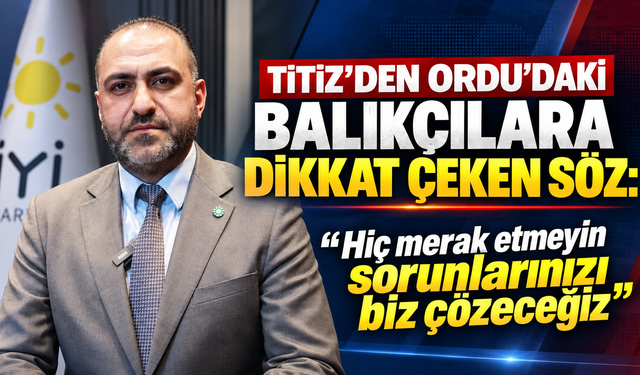 Titiz’den Ordu’daki balıkçılara dikkat çeken söz: “Hiç merak etmeyin sorunlarınızı biz çözeceğiz”