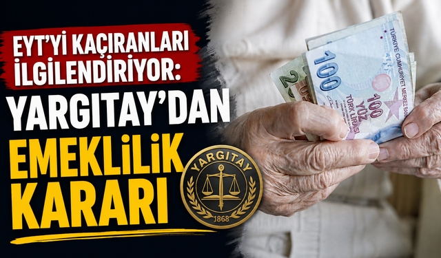 EYT’yi kaçıranları ilgilendiriyor: Yargıtay’dan emeklilik kararı