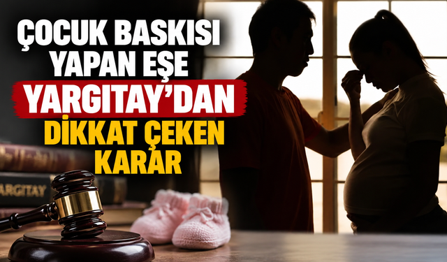 Çocuk baskısı yapan eşe Yargıtay’dan dikkat çeken karar