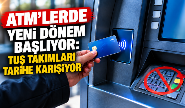 ATM'lerde yeni dönem başlıyor: Tuş takımları tarihe karışıyor