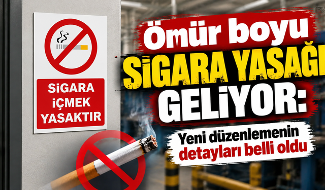 Ömür boyu sigara yasağı geliyor: Yeni düzenlemenin detayları belli oldu