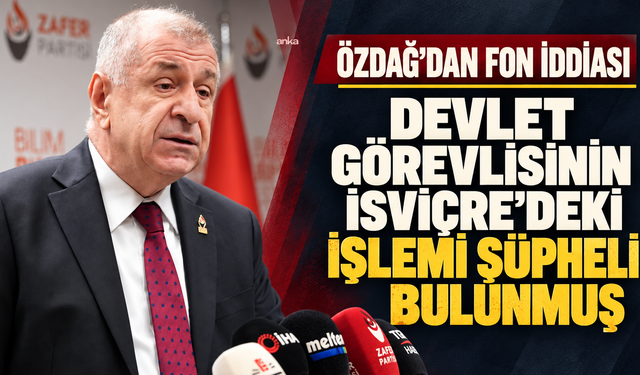 Özdağ'dan fon iddiası: Devlet görevlisinin İsviçre'deki işlemi şüpheli bulunmuş