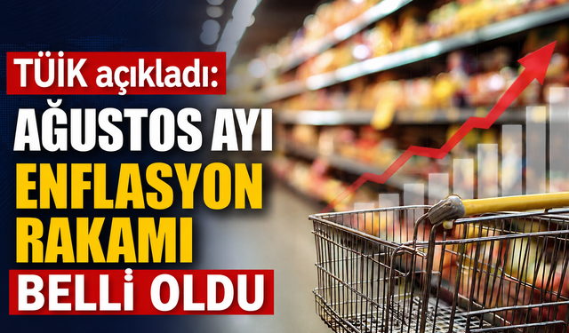 TÜİK açıkladı: Ağustos ayı enflasyon rakamı belli oldu