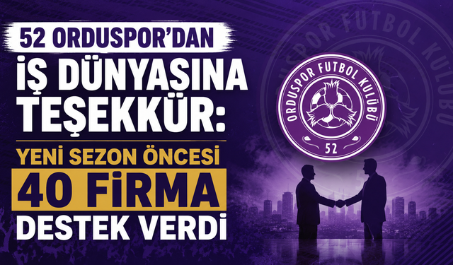 52 Orduspor’dan iş dünyasına teşekkür: Yeni sezon öncesi 40 firma destek verdi