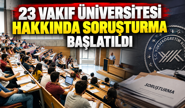 23 vakıf üniversitesi hakkında soruşturma başlatıldı