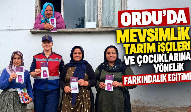 Ordu’da mevsimlik tarım işçileri ve çocuklarına yönelik farkındalık eğitimi
