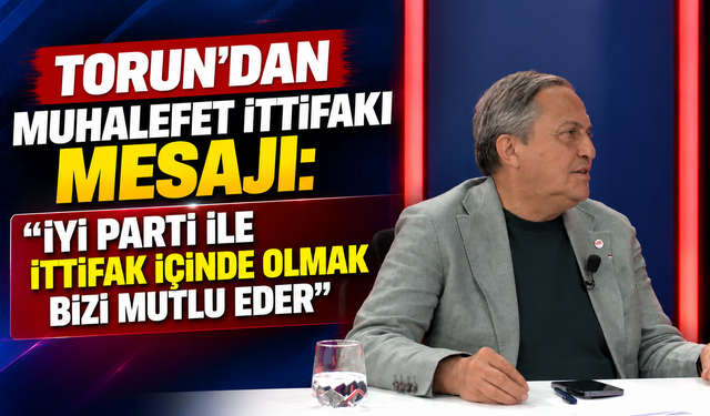 Torun’dan muhalefet ittifakı mesajı: “İYİ Parti ile ittifak içinde olmak bizi mutlu eder”