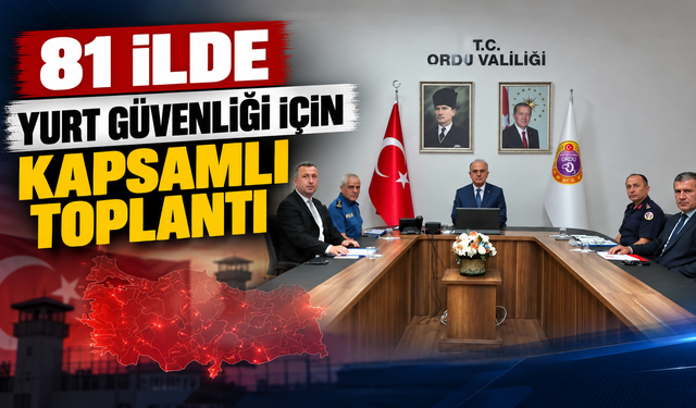 81 ilde yurt güvenliği için kapsamlı toplantı