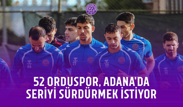 52 Orduspor, Adana'da seriyi sürdürmek istiyor