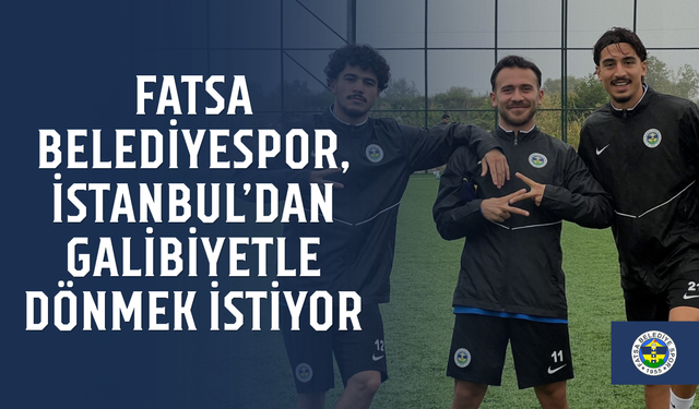 Fatsa Belediyespor, İstanbul’dan galibiyetle dönmek istiyor
