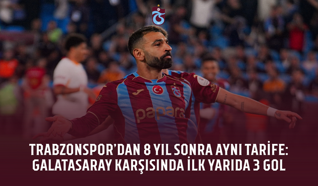 Trabzonspor’dan 8 yıl sonra aynı tarife: Galatasaray karşısında ilk yarıda 3 gol