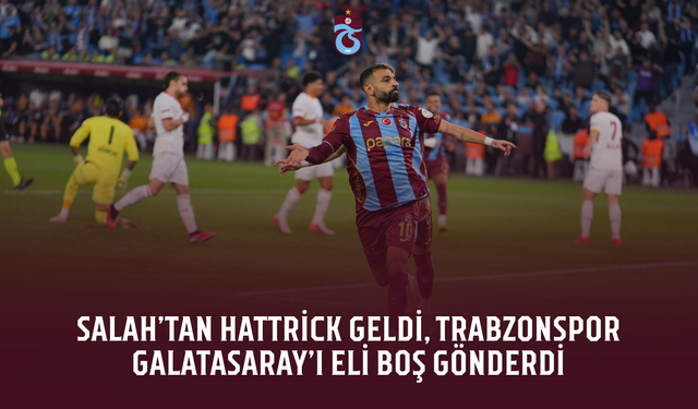 Salah’tan hattrick geldi, Trabzonspor Galatasaray’ı eli boş gönderdi
