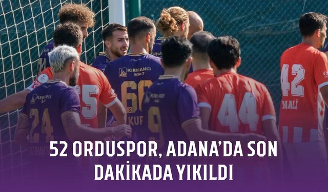 52 Orduspor, Adana’da son dakikada yıkıldı