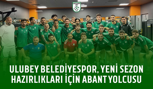 Ulubey Belediyespor, yeni sezon hazırlıkları için Abant yolcusu