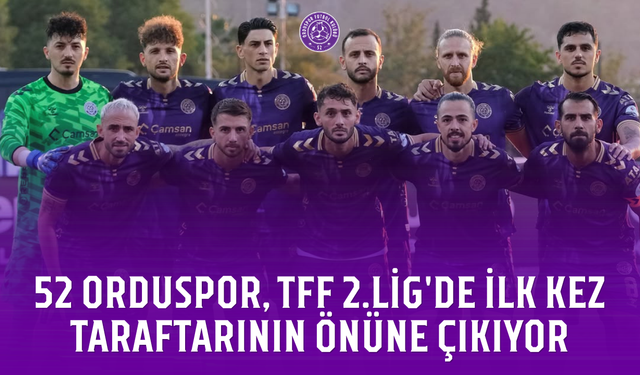 52 Orduspor, TFF 2.Lig'de ilk kez taraftarının önüne çıkıyor
