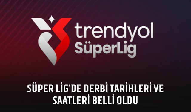 Süper Lig'de derbi tarihleri ve saatleri belli oldu