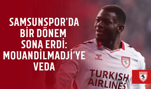 Samsunspor'da bir dönem sona erdi: Mouandilmadji'ye veda