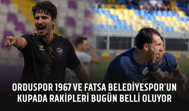Orduspor 1967 ve Fatsa Belediyespor'un Kupa'da rakipleri bugün belli oluyor