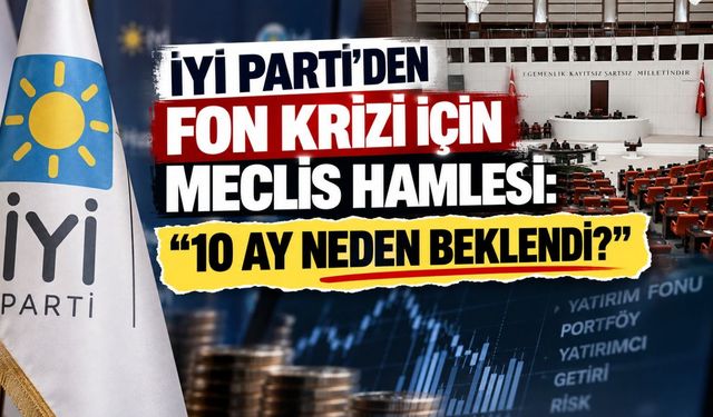 İYİ Parti’den fon krizi için Meclis hamlesi: “10 ay neden beklendi?”