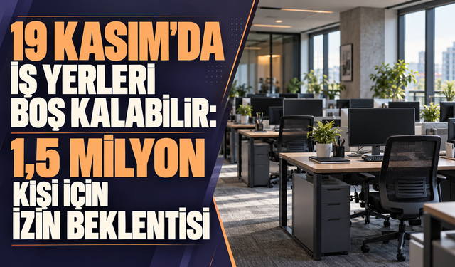 19 Kasım'da iş yerleri boş kalabilir: 1,5 milyon kişi için izin beklentisi