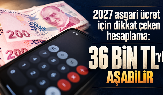 2027 asgari ücret için dikkat çeken hesaplama: 36 bin TL'yi aşabilir