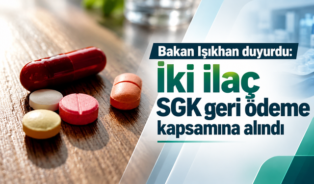 Bakan Işıkhan duyurdu: İki ilaç SGK geri ödeme kapsamına alındı