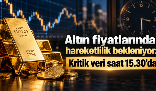 Altın fiyatlarında hareketlilik bekleniyor: Kritik veri saat 15.30’da
