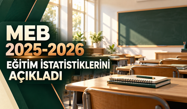 MEB 2025-2026 eğitim istatistiklerini açıkladı