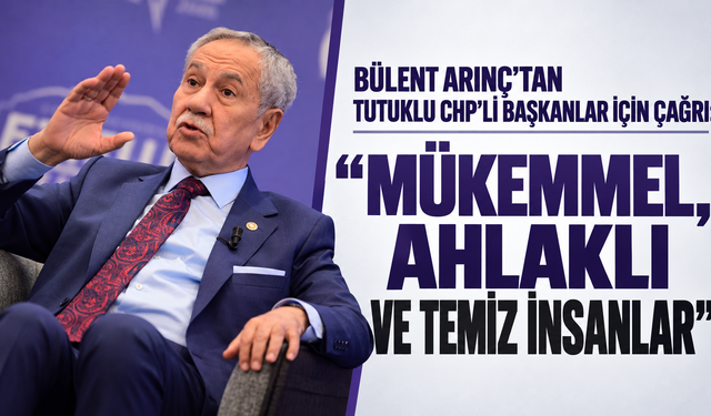 Bülent Arınç'tan tutuklu CHP'li başkanlar için çağrı: “Mükemmel, ahlaklı ve temiz insanlar”