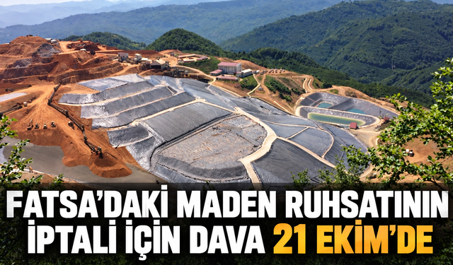 Fatsa’daki maden ruhsatının iptali için dava 21 Ekim’de