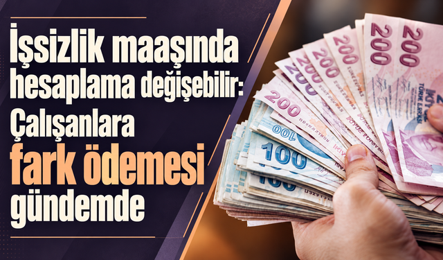 İşsizlik maaşında hesaplama değişebilir: Çalışanlara fark ödemesi gündemde
