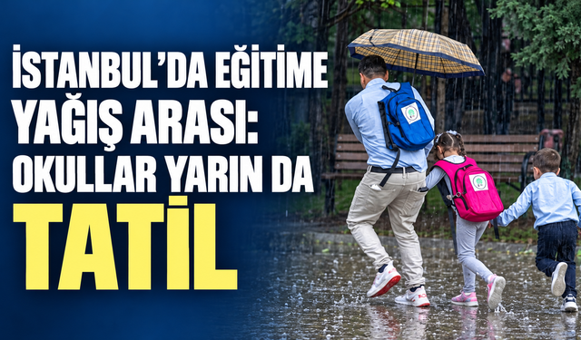 İstanbul’da eğitime yağış arası: Okullar yarın da tatil