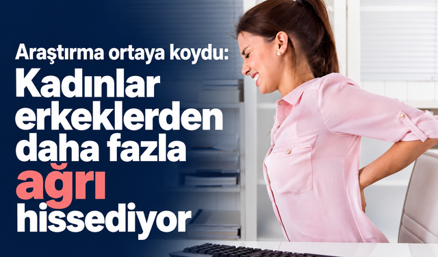 Araştırma ortaya koydu: Kadınlar erkeklerden daha fazla ağrı hissediyor