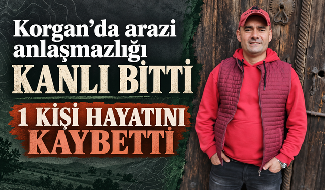 Korgan’da arazi anlaşmazlığı kanlı bitti: 1 kişi hayatını kaybetti