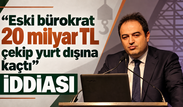 Eski bürokrat 20 milyar TL çekip yurt dışına kaçtı” İddiası