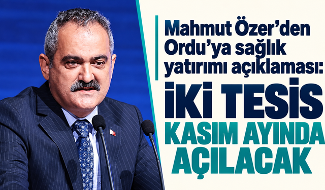 Mahmut Özer’den Ordu’ya sağlık yatırımı açıklaması: İki tesis kasım ayında açılacak