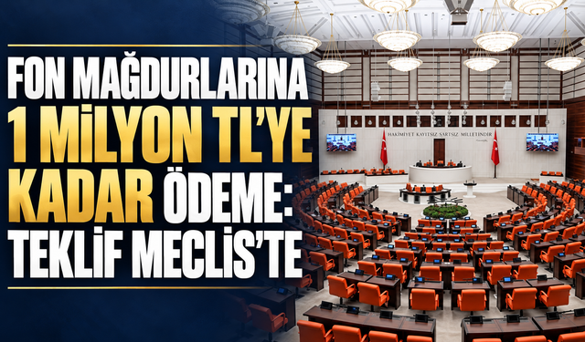 Fon mağdurlarına 1 milyon TL’ye kadar ödeme: Teklif Meclis’te