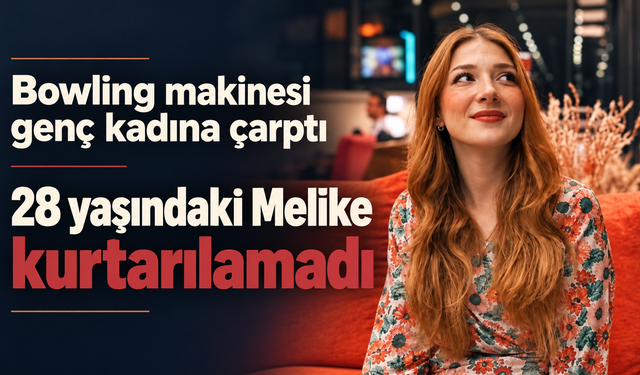 Bowling Makinesi Genç Kadına Çarptı: 28 Yaşındaki Melike Kurtarılamadı
