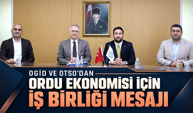 OGİD ve OTSO’dan Ordu ekonomisi için iş birliği mesajı