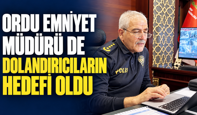 Ordu Emniyet Müdürü de dolandırıcıların hedefi oldu