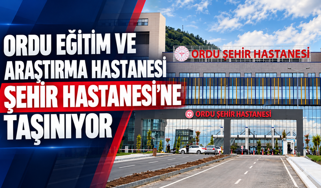 Ordu Eğitim ve Araştırma Hastanesi, Şehir Hastanesi’ne taşınıyor