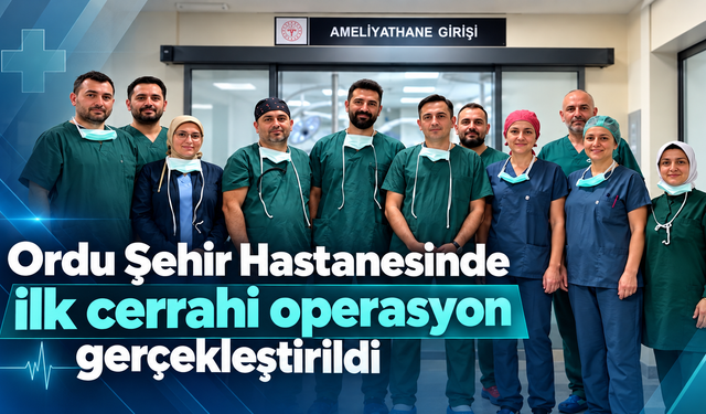 Ordu Şehir Hastanesinde ilk cerrahi operasyon gerçekleştirildi