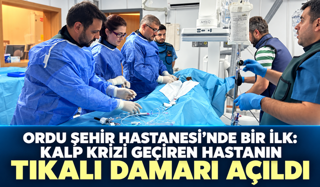 Ordu Şehir Hastanesi’nde bir ilk: Kalp krizi geçiren hastanın tıkalı damarı açıldı